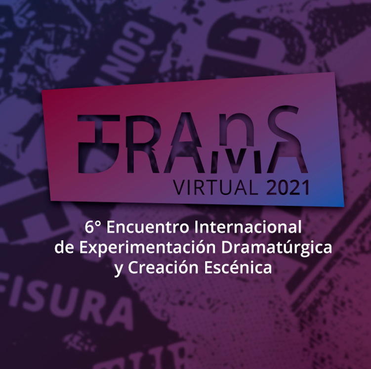 TransDrama 2021 6° Encuentro Internacional de Experimentación Dramatúrgica y Creación Escénica Actividades de entrada libre